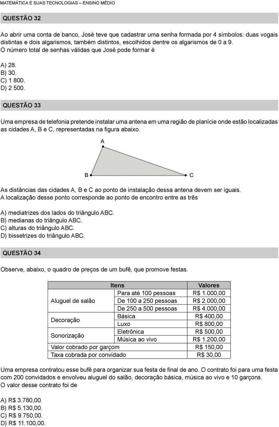 QUESTÃO 33 Uma empresa de telefonia pretende instalar uma antena em uma região de planície onde estão localizadas as cidades A, B e C, representadas na figura abaixo.