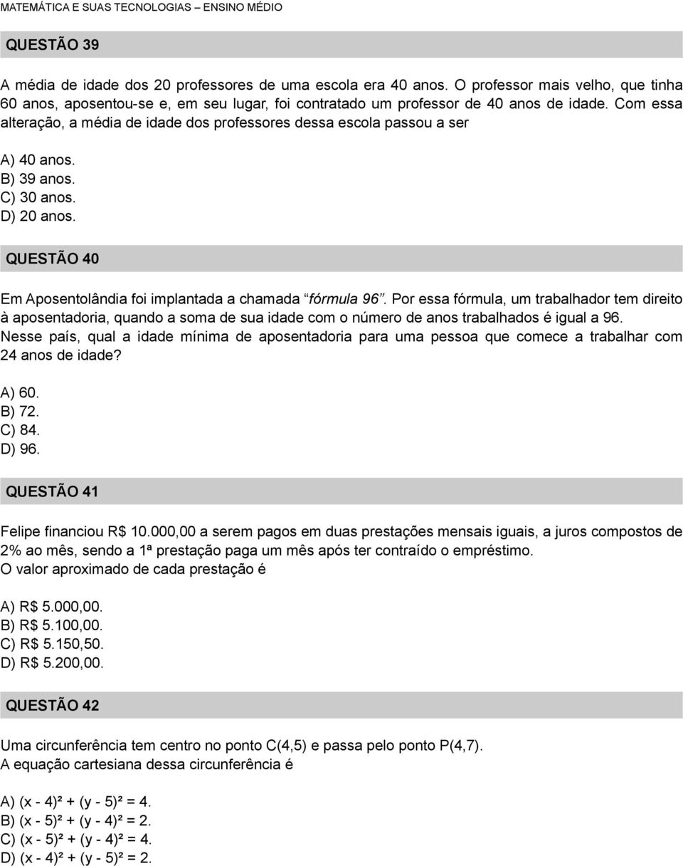 Por essa fórmula, um trabalhador tem direito à aposentadoria, quando a soma de sua idade com o número de anos trabalhados é igual a 96.