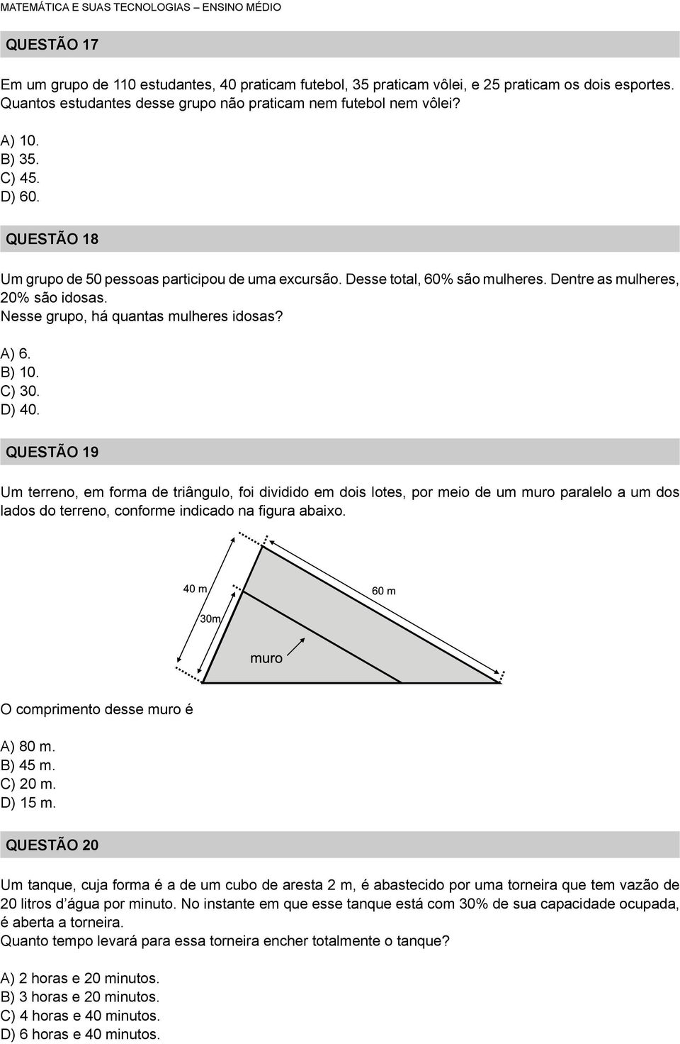 D) 40. QUESTÃO 19 Um terreno, em forma de triângulo, foi dividido em dois lotes, por meio de um muro paralelo a um dos lados do terreno, conforme indicado na figura abaixo.