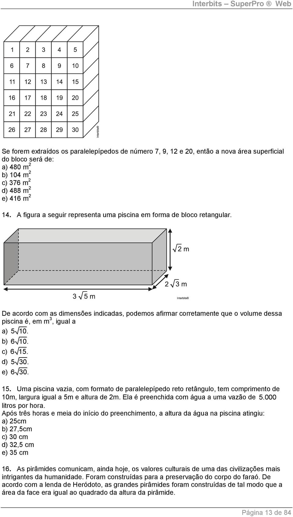 c) 6 15. d) 5 0. e) 6 0. 15. Uma piscina vazia, com formato de paralelepípedo reto retângulo, tem comprimento de 10m, largura igual a 5m e altura de m. Ela é preenchida com água a uma vazão de 5.