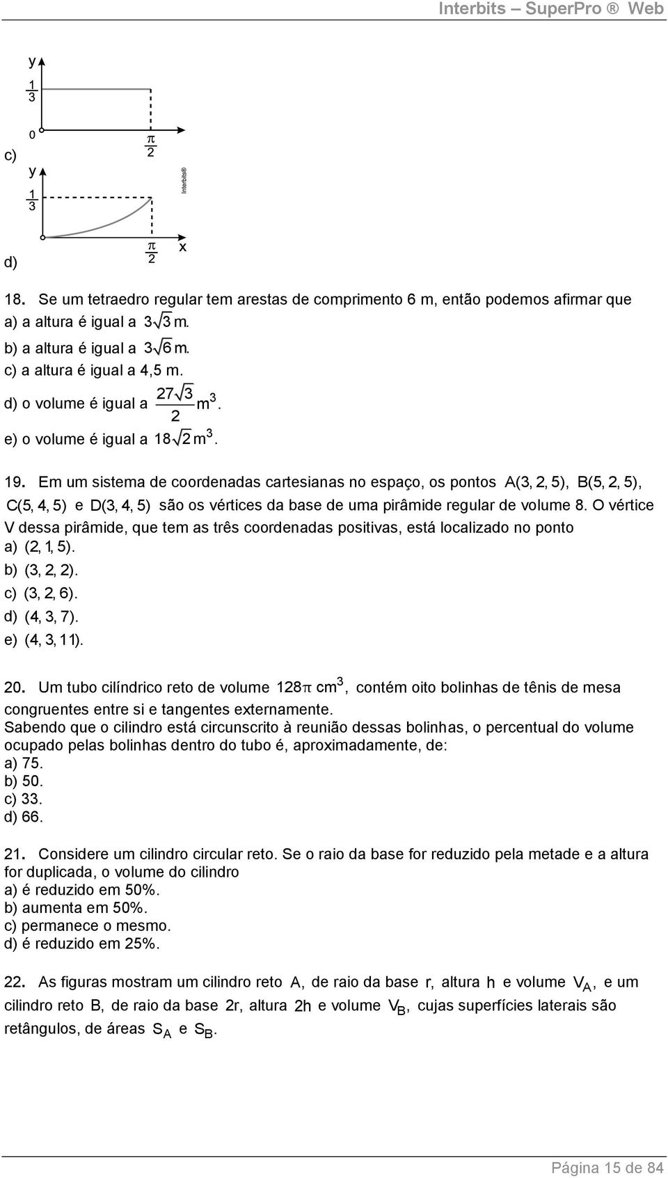 O vértice V dessa pirâmide, que tem as três coordenadas positivas, está localizado no ponto a) (, 1, 5). b) (,, ). c) (,, 6). d) (4,, 7). e) (4,,11). 0.