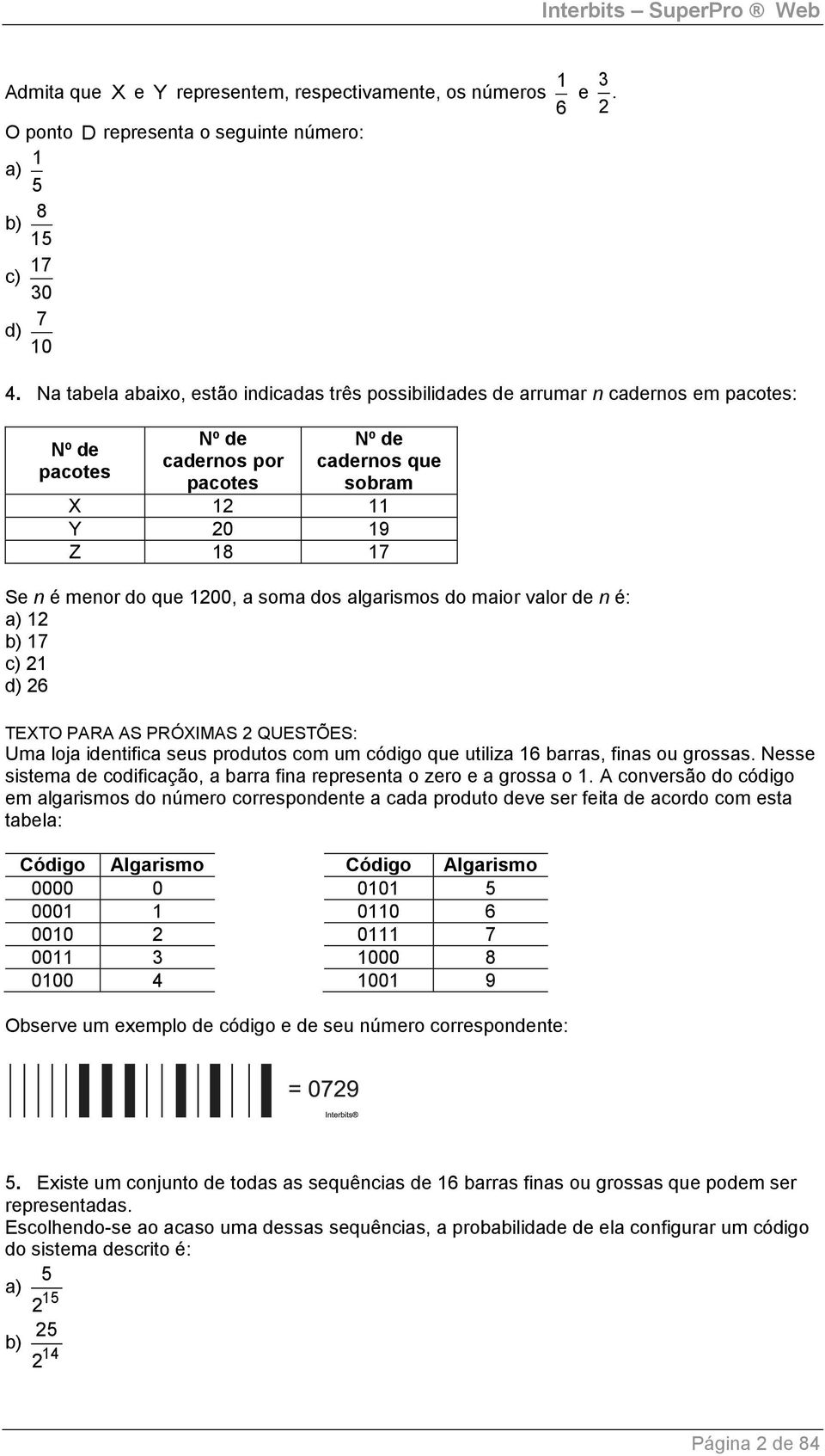 100, a soma dos algarismos do maior valor de n é: a) 1 b) 17 c) 1 d) 6 TEXTO PARA AS PRÓXIMAS QUESTÕES: Uma loja identifica seus produtos com um código que utiliza 16 barras, finas ou grossas.