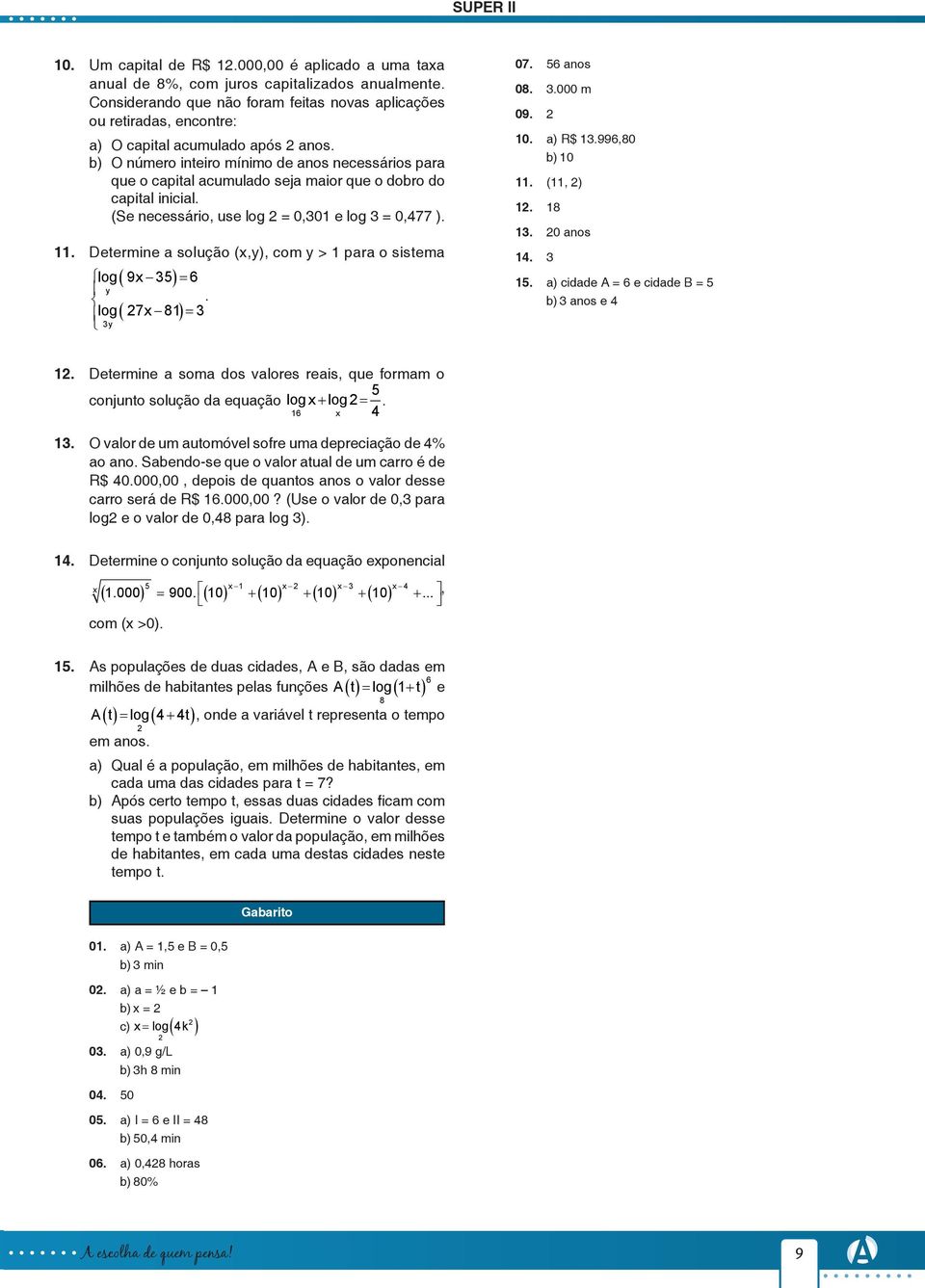 b) O número inteiro mínimo de anos necessários para que o capital acumulado seja maior que o dobro do capital inicial. (Se necessário, use log = 0,301 e log 3 = 0,477 ). 11.