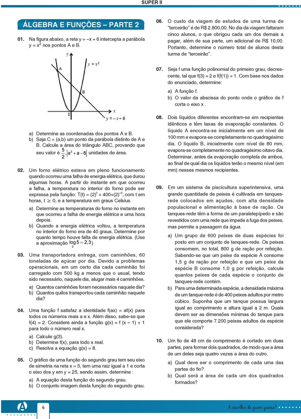 07. Seja f uma função polinomial do primeiro grau, decrescente, tal que f(3) = e f(f(1)) = 1. Com base nos dados do enunciado, determine: a) A função f.