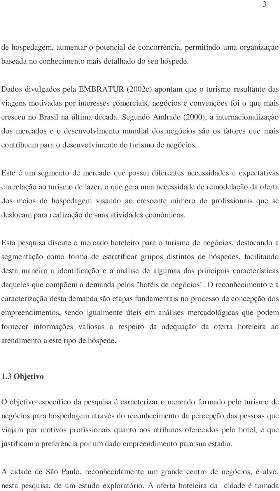 Segundo Andrade (2000), a internacionalização dos mercados e o desenvolvimento mundial dos negócios são os fatores que mais contribuem para o desenvolvimento do turismo de negócios.