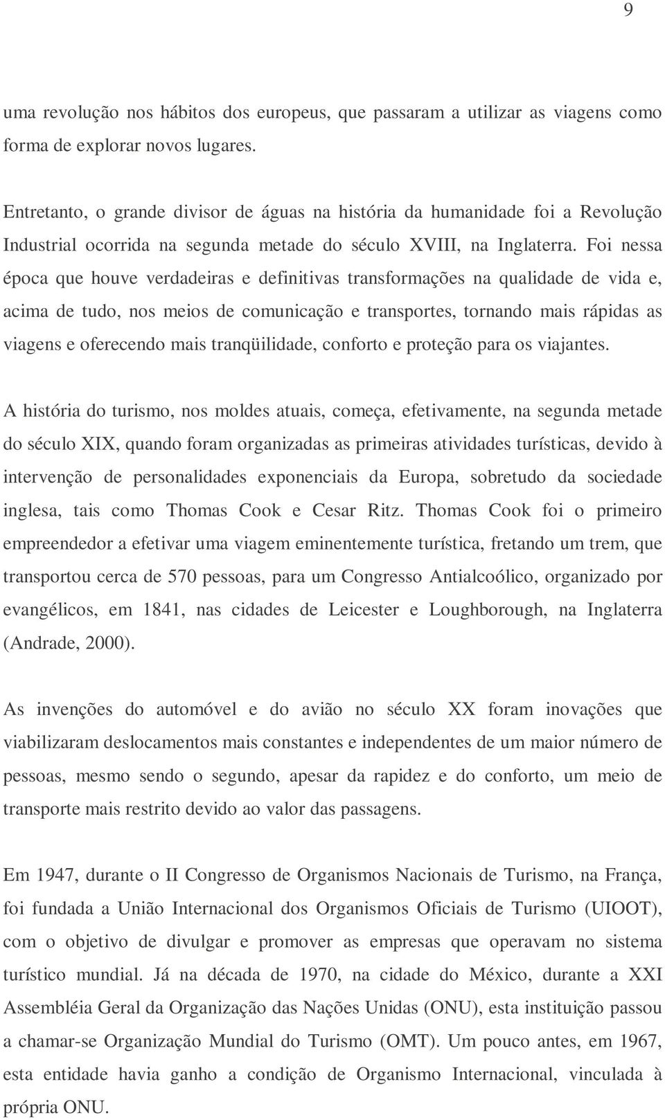 Foi nessa época que houve verdadeiras e definitivas transformações na qualidade de vida e, acima de tudo, nos meios de comunicação e transportes, tornando mais rápidas as viagens e oferecendo mais