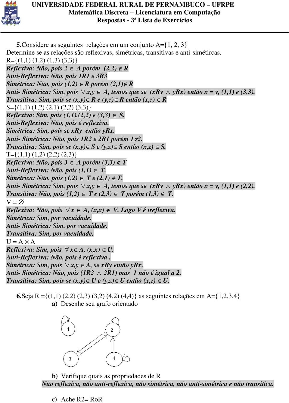 yrx) então x = y, (1,1) e (3,3). Transitiva: Sim, pois se (x,y) R e (y,z) R então (x,z) R S={(1,1) (1,2) (2,1) (2,2) (3,3)} Reflexiva: Sim, pois (1,1),(2,2) e (3,3) S.