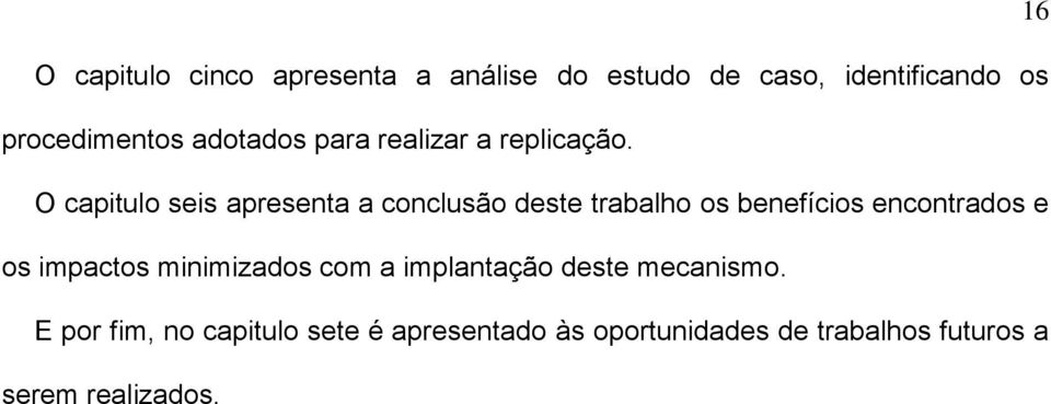 O capitulo seis apresenta a conclusão deste trabalho os benefícios encontrados e os