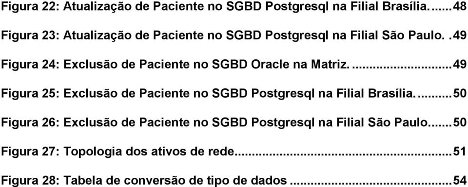 . 49 Figura 24: Exclusão de Paciente no SGBD Oracle na Matriz.