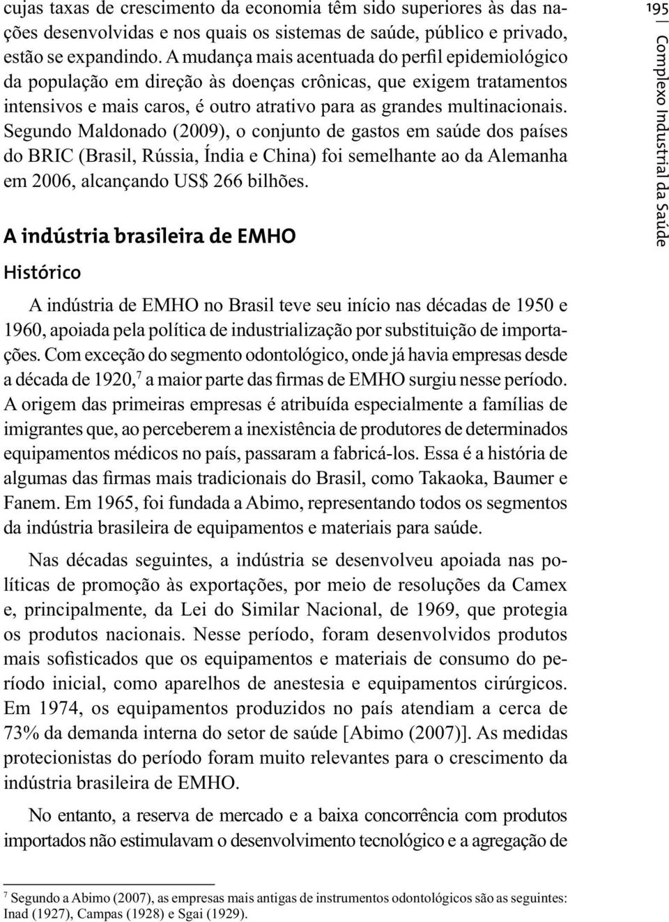Segundo Maldonado (2009), o conjunto de gastos em saúde dos países do BRIC (Brasil, Rússia, Índia e China) foi semelhante ao da Alemanha em 2006, alcançando US$ 266 bilhões.