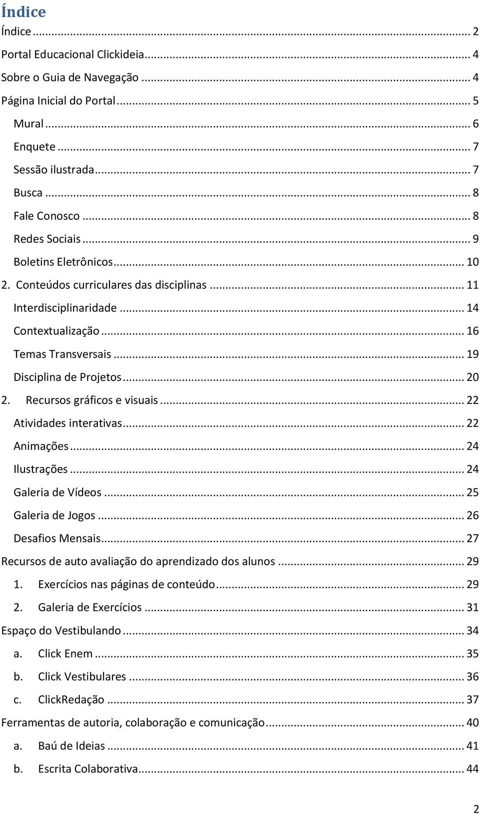 .. 20 2. Recursos gráficos e visuais... 22 Atividades interativas... 22 Animações... 24 Ilustrações... 24 Galeria de Vídeos... 25 Galeria de Jogos... 26 Desafios Mensais.