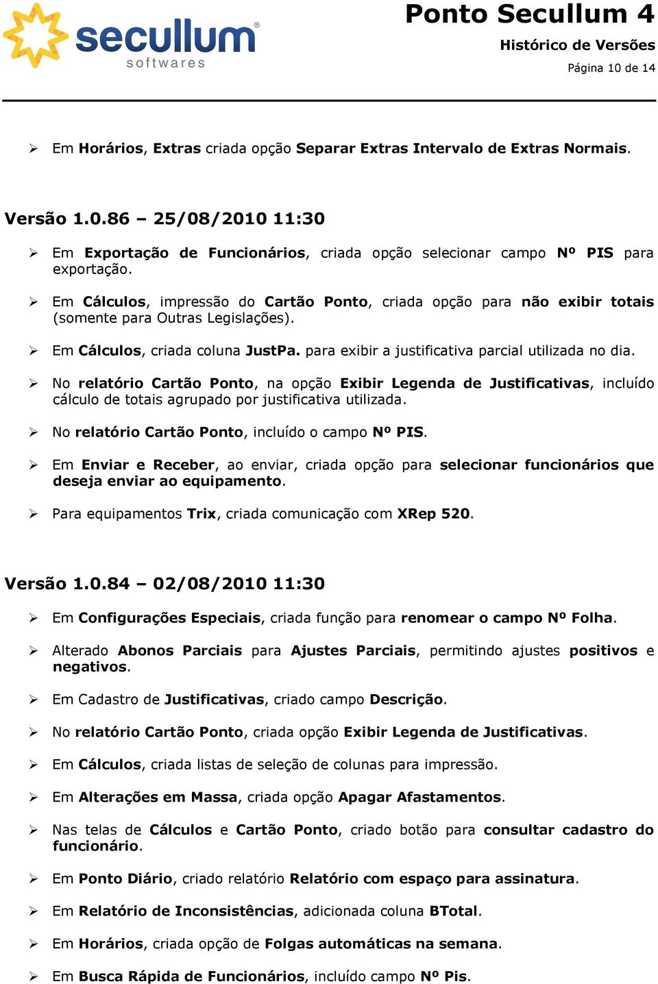 No relatório Cartão Ponto, na opção Exibir Legenda de Justificativas, incluído cálculo de totais agrupado por justificativa utilizada. No relatório Cartão Ponto, incluído o campo Nº PIS.