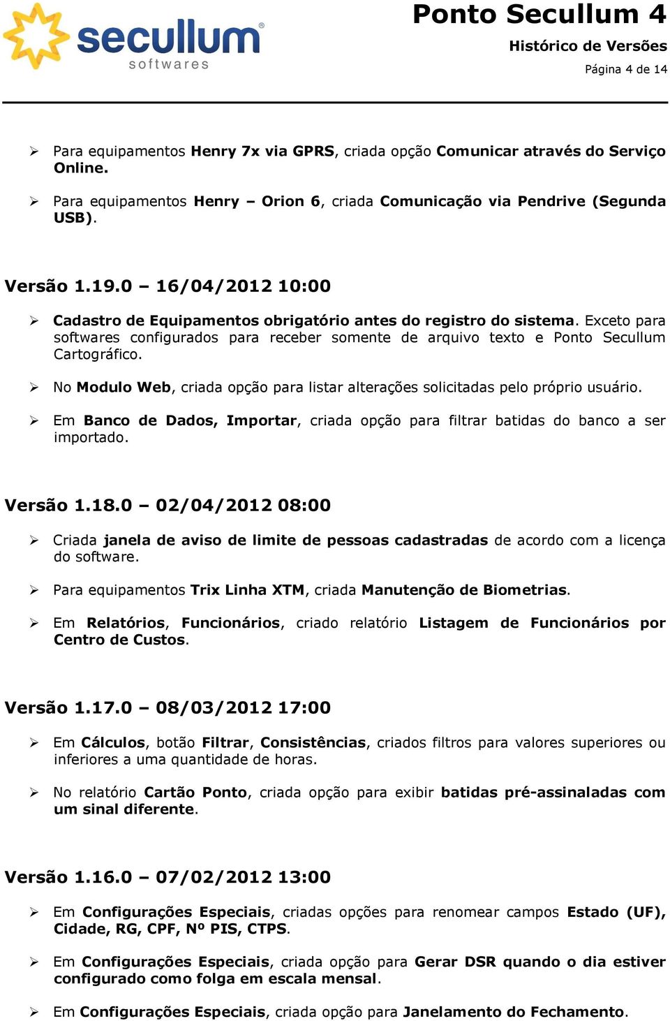 No Modulo Web, criada opção para listar alterações solicitadas pelo próprio usuário. Em Banco de Dados, Importar, criada opção para filtrar batidas do banco a ser importado. Versão 1.18.