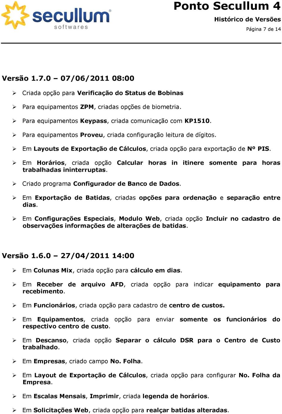 Em Layouts de Exportação de Cálculos, criada opção para exportação de Nº PIS. Em Horários, criada opção Calcular horas in itinere somente para horas trabalhadas ininterruptas.