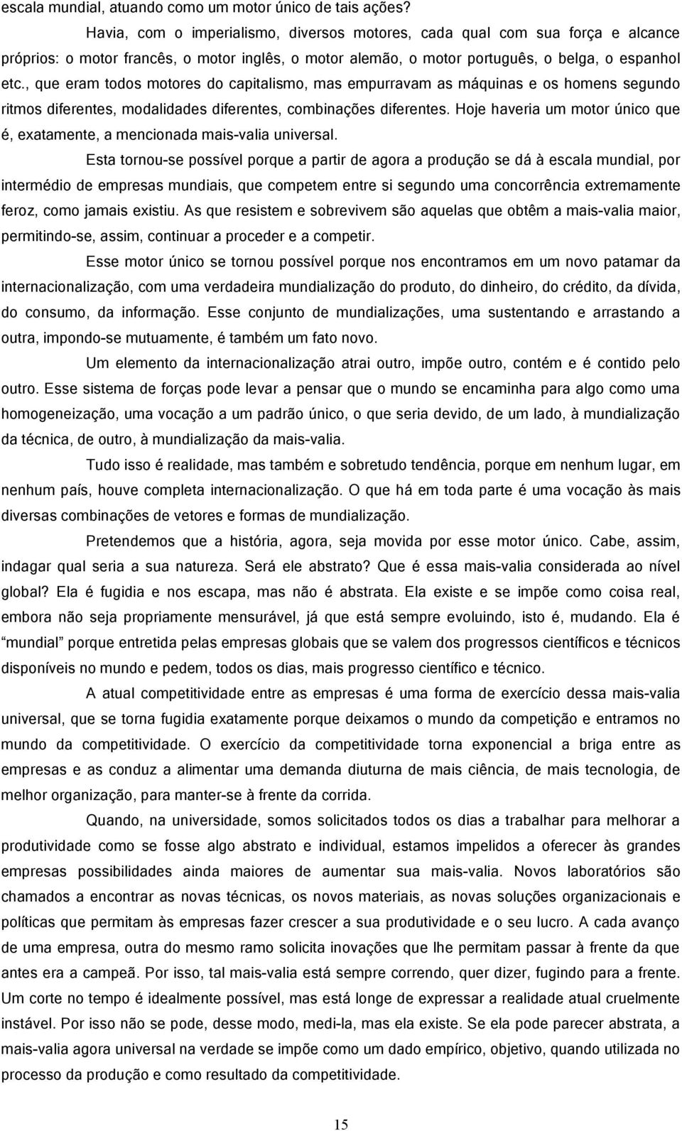 , que eram todos motores do capitalismo, mas empurravam as máquinas e os homens segundo ritmos diferentes, modalidades diferentes, combinações diferentes.