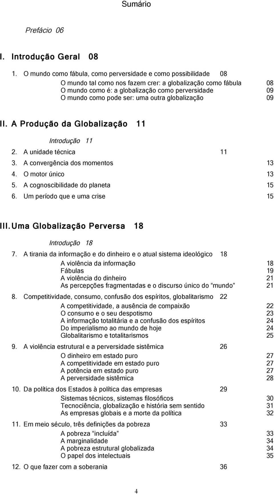 ser: uma outra globalização 09 II. A Produção da Globalização 11 Introdução 11 2. A unidade técnica 11 3. A convergência dos momentos 13 4. O motor único 13 5. A cognoscibilidade do planeta 15 6.