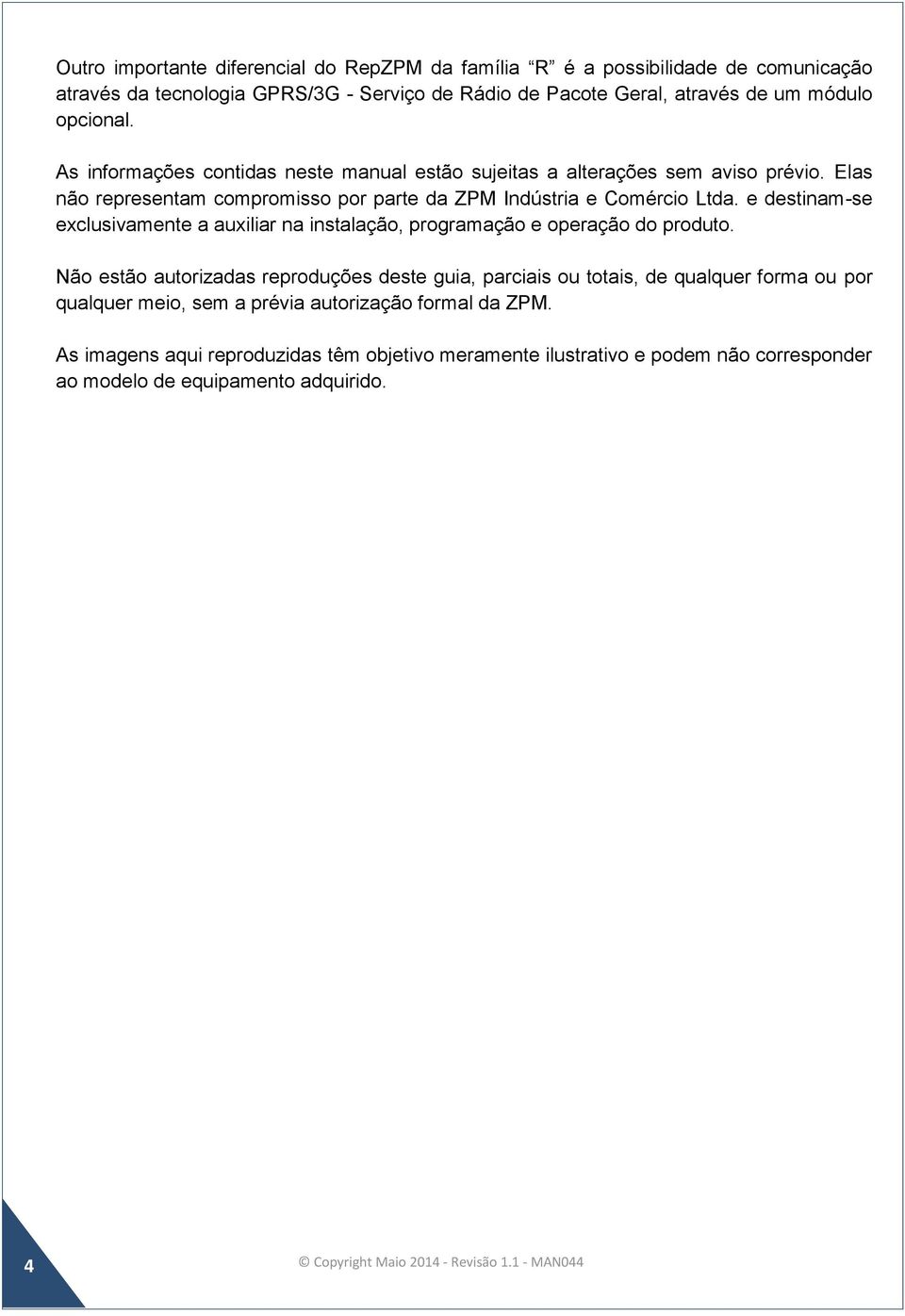 e destinam-se exclusivamente a auxiliar na instalação, programação e operação do produto.