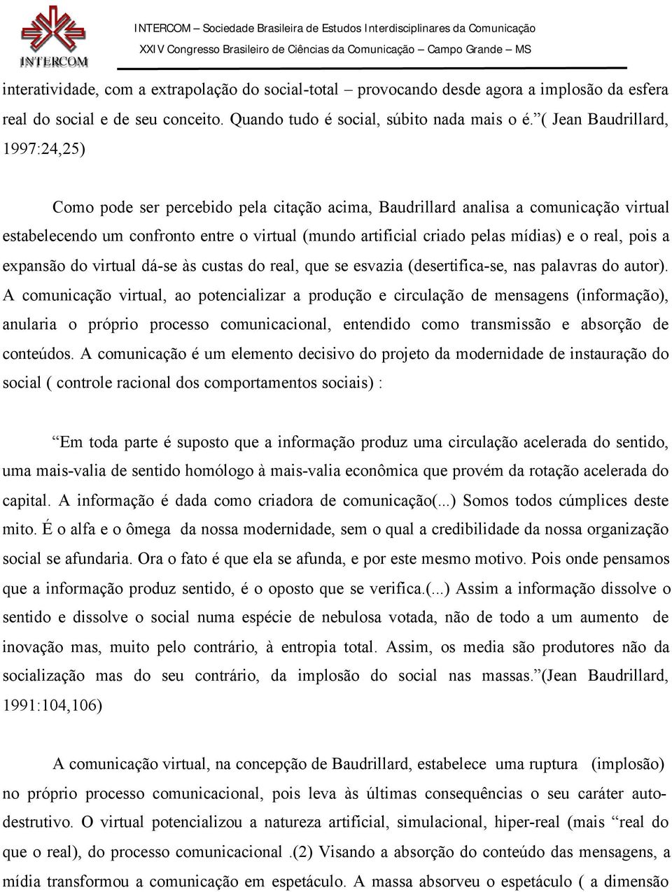 e o real, pois a expansão do virtual dá-se às custas do real, que se esvazia (desertifica-se, nas palavras do autor).