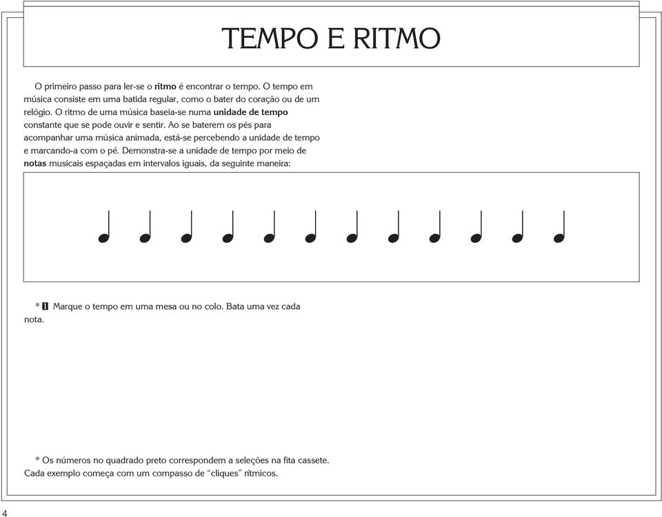 Ao se baterem os pés para acompanhar uma música animada, está-se percebendo a unidade de tempo e marcando-a com o pé.