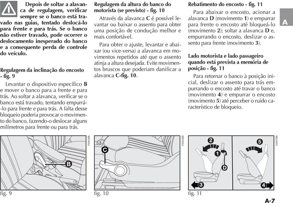 9 Levantar o dispositivo específico B e mover o banco para a frente e para trás. Ao soltar a alavanca, verificar se o banco está travado, tentando empurrá- -lo para frente e para trás.