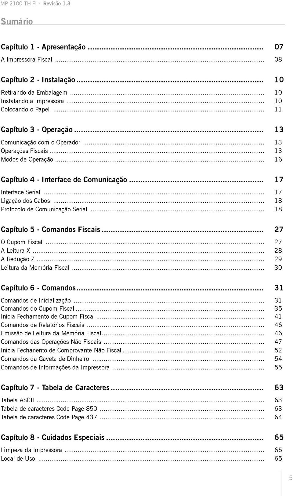 .. 18 Protocolo de Comunicação Serial... 18 Capítulo 5 - Comandos Fiscais... 27 O Cupom Fiscal... 27 A Leitura X... 28 A Redução Z... 29 Leitura da Memória Fiscal... 30 Capítulo 6 - Comandos.