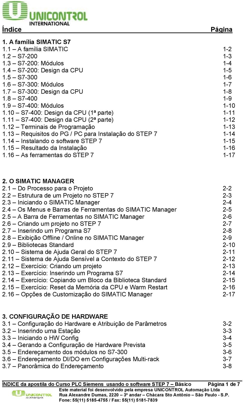 13 Requisitos do PG / PC para Instalação do STEP 7 1-14 1.14 Instalando o software STEP 7 1-15 1.15 Resultado da Instalação 1-16 1.16 As ferramentas do STEP 7 1-17 2. O SIMATIC MANAGER 2.