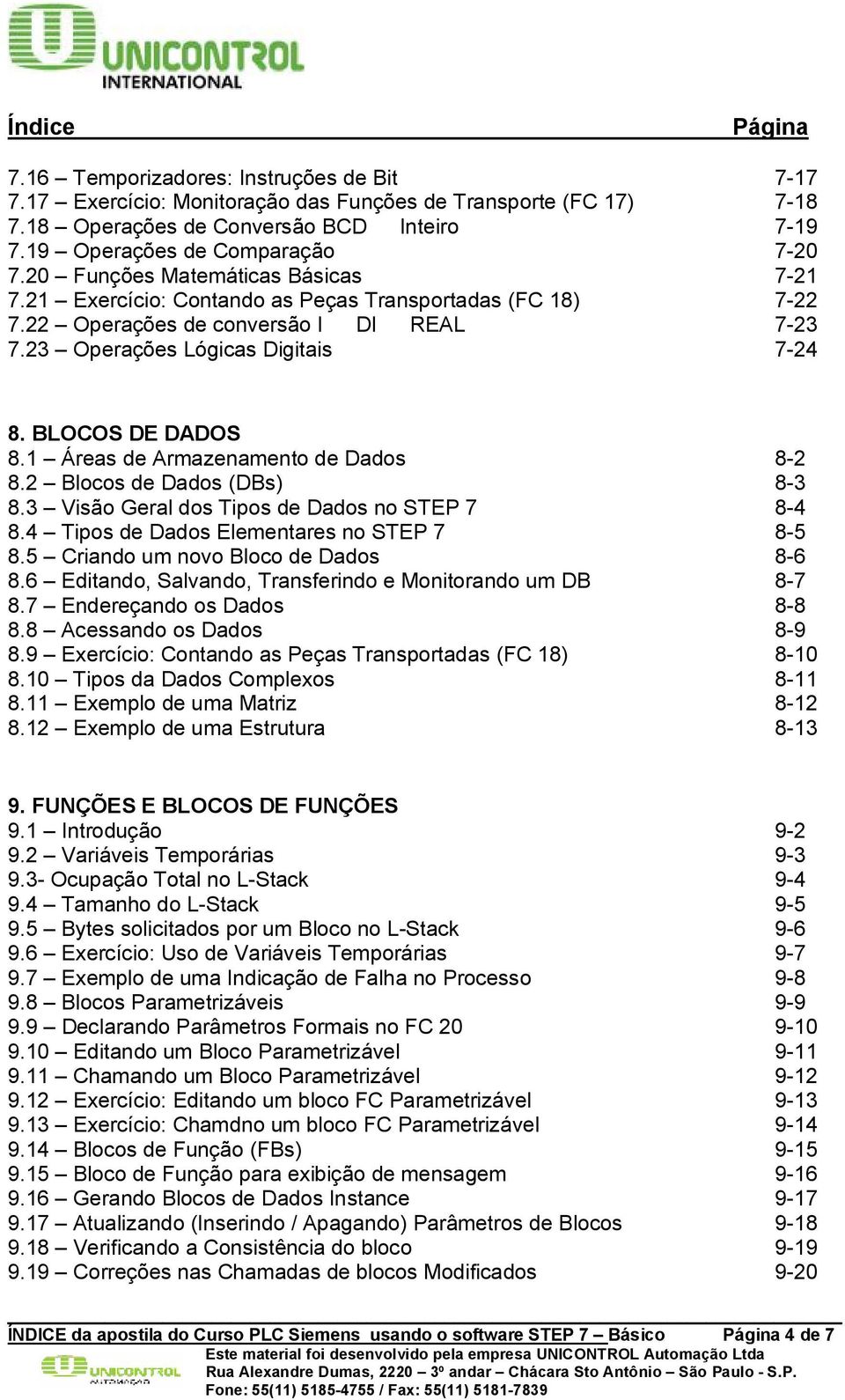 23 Operações Lógicas Digitais 7-24 8. BLOCOS DE DADOS 8.1 Áreas de Armazenamento de Dados 8-2 8.2 Blocos de Dados (DBs) 8-3 8.3 Visão Geral dos Tipos de Dados no STEP 7 8-4 8.