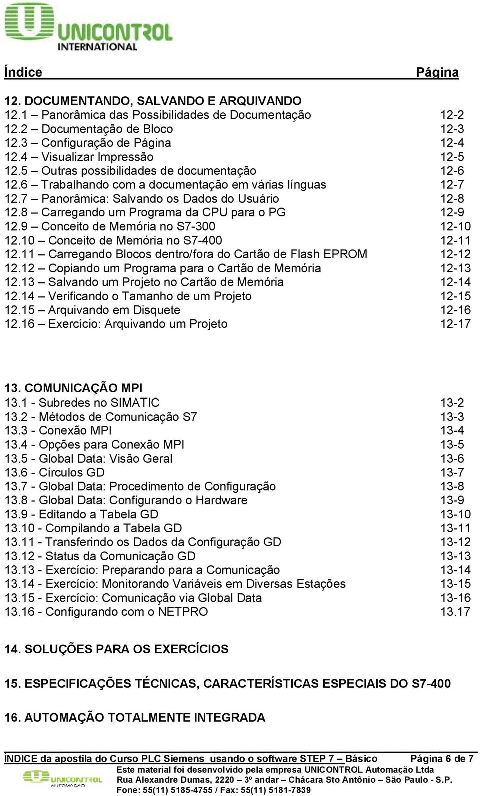 8 Carregando um Programa da CPU para o PG 12-9 12.9 Conceito de Memória no S7-300 12-10 12.10 Conceito de Memória no S7-400 12-11 12.11 Carregando Blocos dentro/fora do Cartão de Flash EPROM 12-12 12.