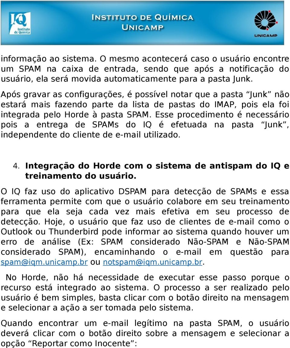 Esse procedimento é necessário pois a entrega de SPAMs do IQ é efetuada na pasta Junk, independente do cliente de e-mail utilizado. 4.