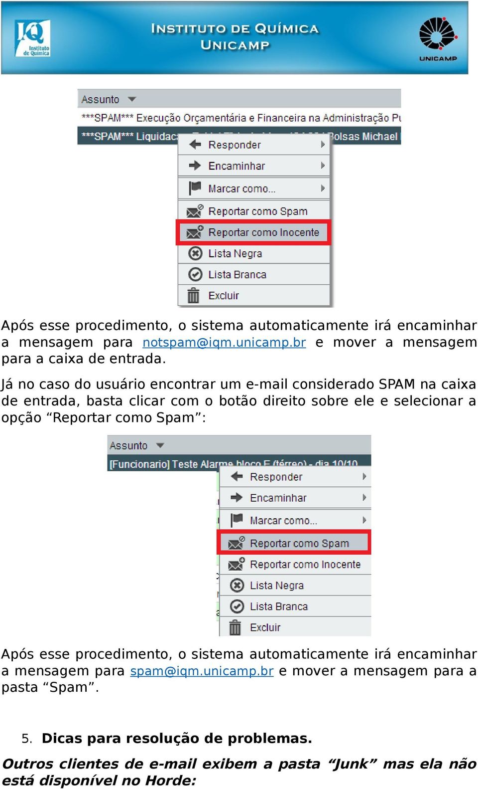 Já no caso do usuário encontrar um e-mail considerado SPAM na caixa de entrada, basta clicar com o botão direito sobre ele e selecionar a opção