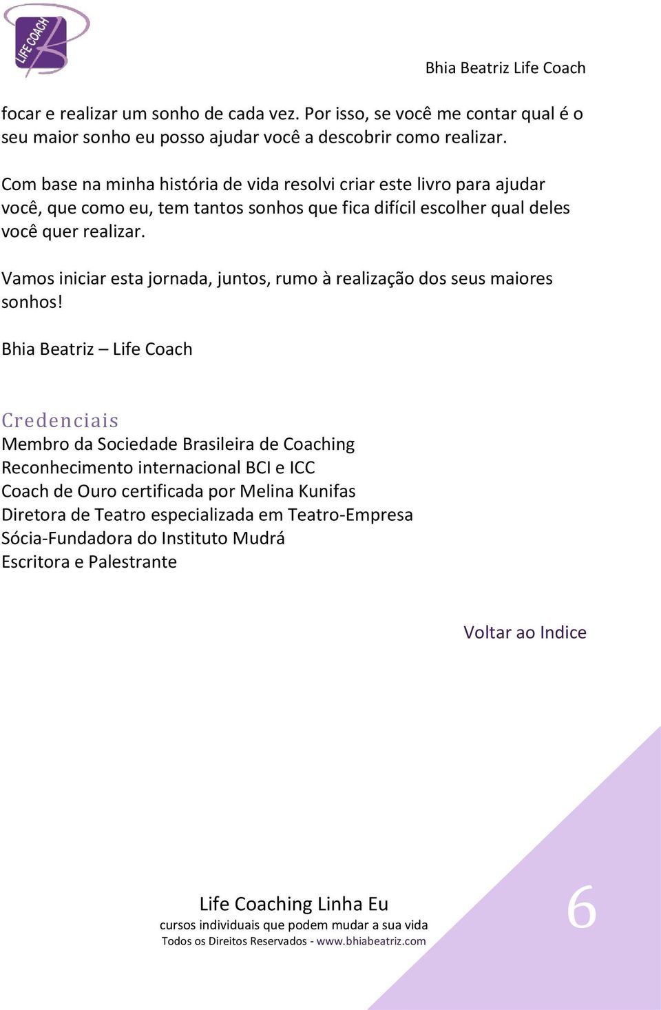 Vamos iniciar esta jornada, juntos, rumo à realização dos seus maiores sonhos!