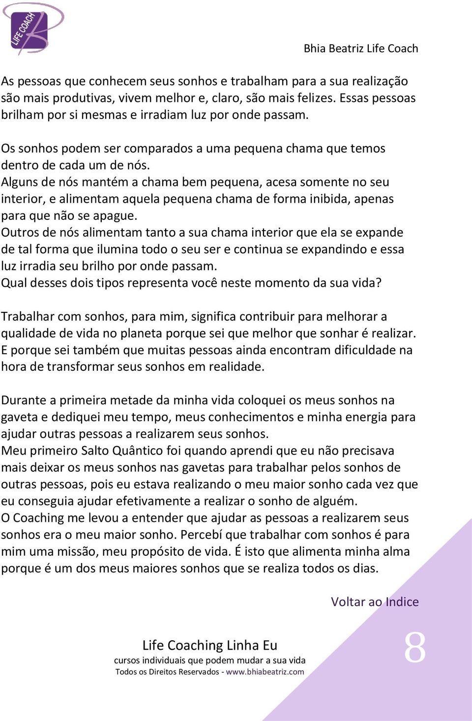 Alguns de nós mantém a chama bem pequena, acesa somente no seu interior, e alimentam aquela pequena chama de forma inibida, apenas para que não se apague.