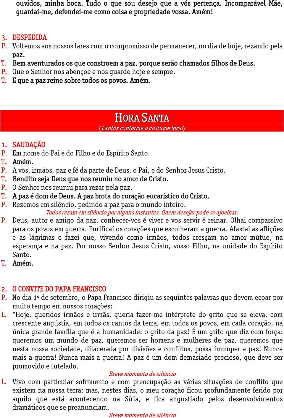 Que o Senhor nos abençoe e nos guarde hoje e sempre. T. E que a paz reine sobre todos os povos. Amém. HORA SANTA (Cantos conforme o costume local) 1. SAUDAÇÃO P.