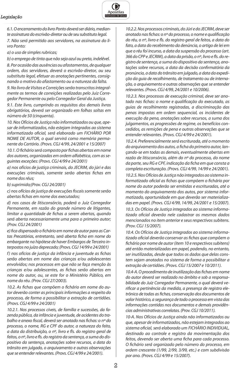 Por ocasião das ausências ou afastamentos, de qualquer ordem, dos servidores, deverá o escrivão-diretor, ou seu substituto legal, efetuar as anotações pertinentes, consignando o motivo do afastamento