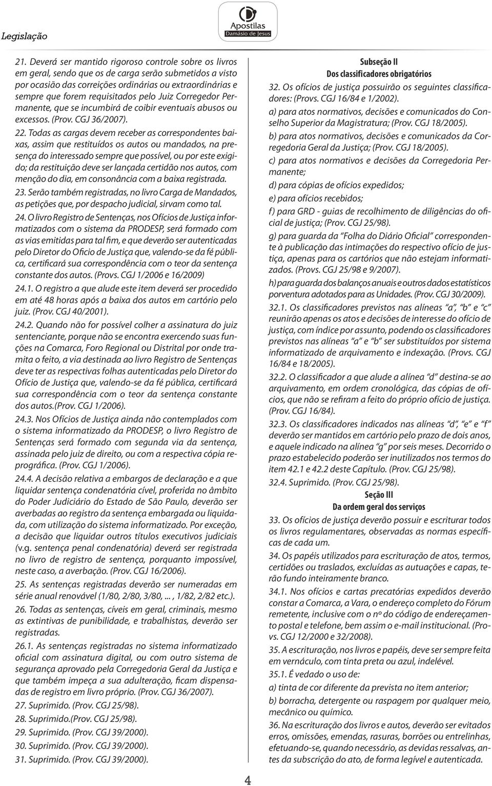 pelo Juiz Corregedor Permanente, que se incumbirá de coibir eventuais abusos ou excessos. (Prov. CGJ 36/2007). 22.