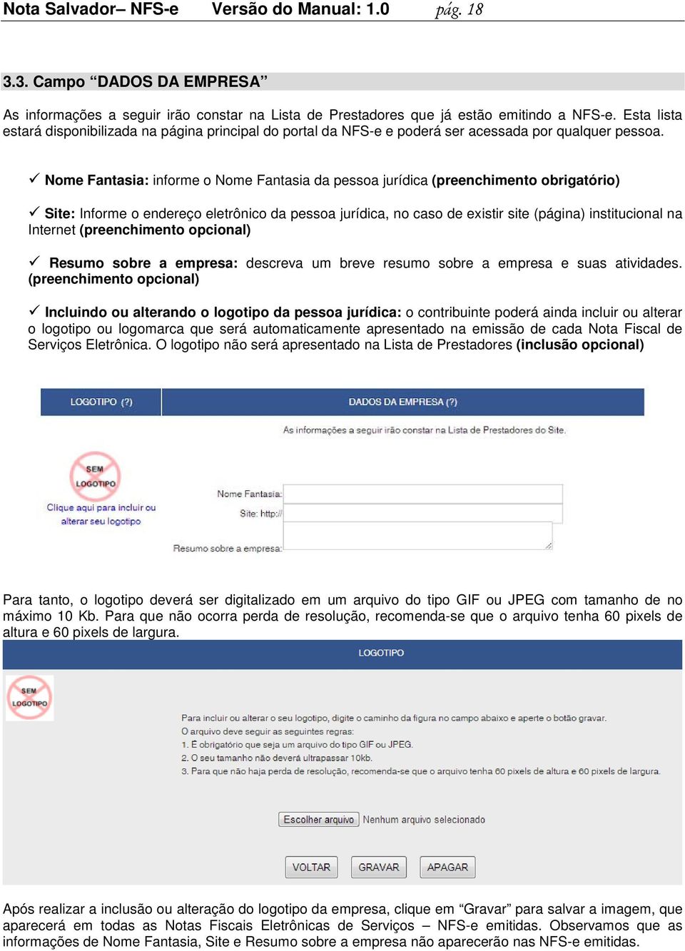 Nome Fantasia: informe o Nome Fantasia da pessoa jurídica (preenchimento obrigatório) Site: Informe o endereço eletrônico da pessoa jurídica, no caso de existir site (página) institucional na