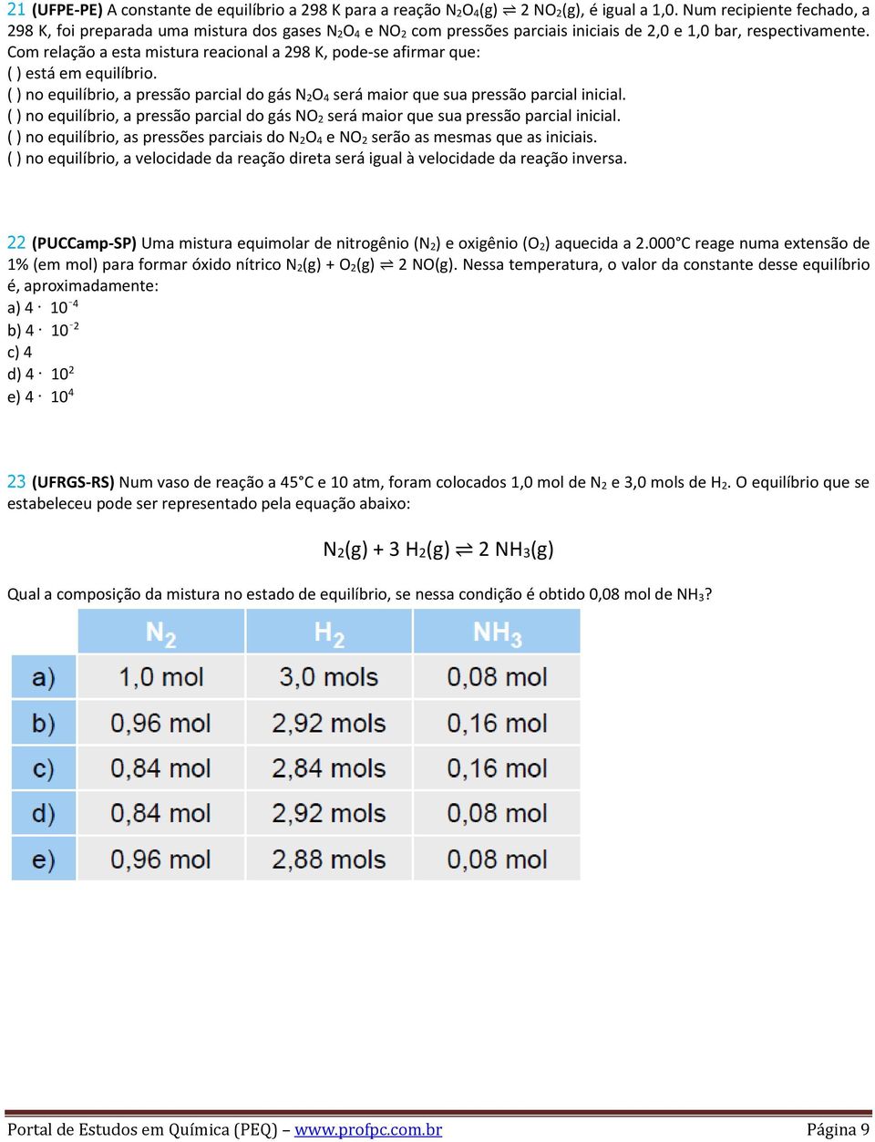 Com relação a esta mistura reacional a 98 K, pode-se afirmar que: ( ) está em equilíbrio. ( ) no equilíbrio, a pressão parcial do gás N O 4 será maior que sua pressão parcial inicial.