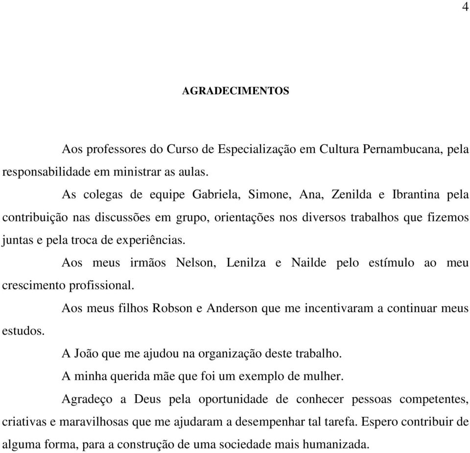 Aos meus irmãos Nelson, Lenilza e Nailde pelo estímulo ao meu crescimento profissional. Aos meus filhos Robson e Anderson que me incentivaram a continuar meus estudos.