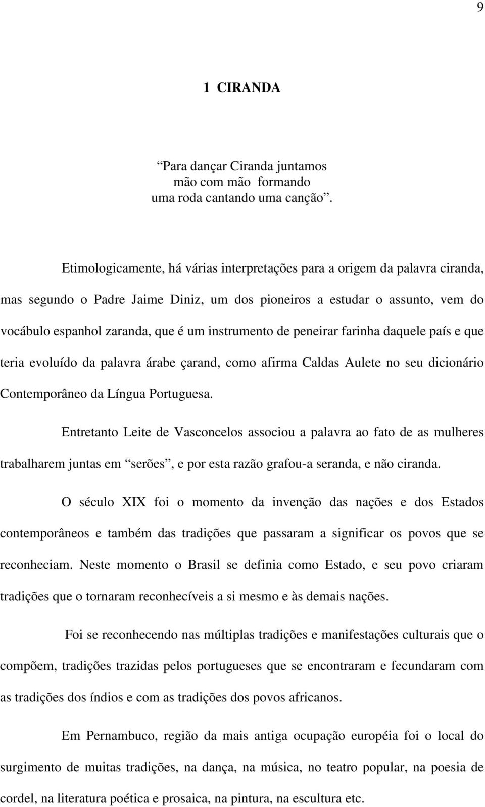 instrumento de peneirar farinha daquele país e que teria evoluído da palavra árabe çarand, como afirma Caldas Aulete no seu dicionário Contemporâneo da Língua Portuguesa.