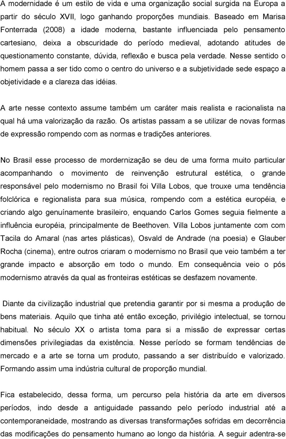 reflexão e busca pela verdade. Nesse sentido o homem passa a ser tido como o centro do universo e a subjetividade sede espaço a objetividade e a clareza das idéias.