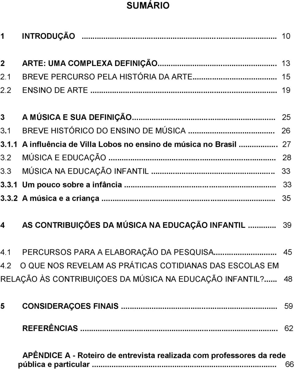 .. 33 3.3.2 A música e a criança... 35 4 AS CONTRIBUIÇÕES DA MÚSICA NA EDUCAÇÃO INFANTIL... 39 4.1 PERCURSOS PARA A ELABORAÇÃO DA PESQUISA... 45 4.