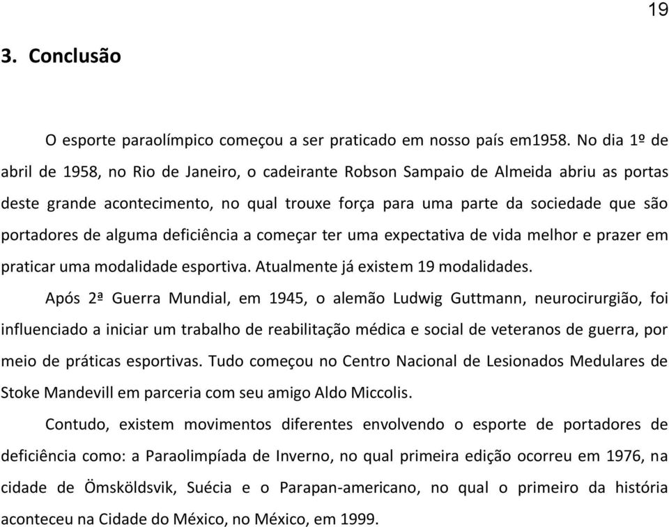 de alguma deficiência a começar ter uma expectativa de vida melhor e prazer em praticar uma modalidade esportiva. Atualmente já existem 19 modalidades.