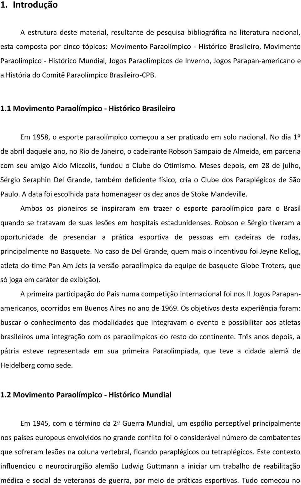 1 Movimento Paraolímpico - Histórico Brasileiro Em 1958, o esporte paraolímpico começou a ser praticado em solo nacional.