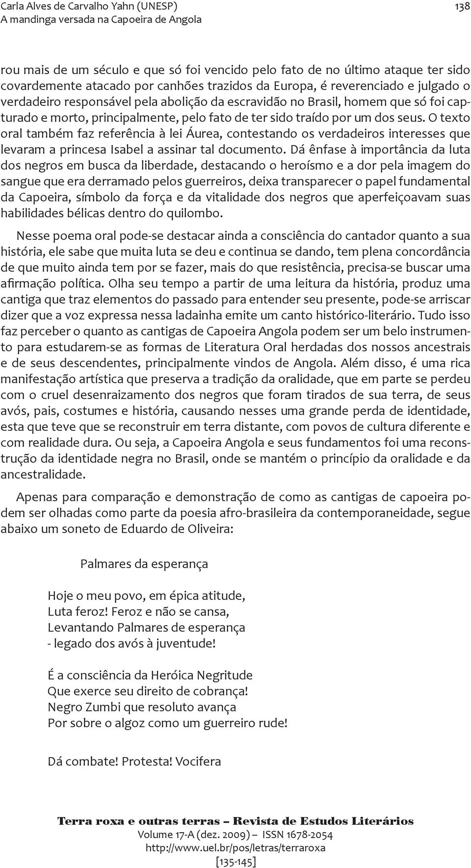 O texto oral também faz referência à lei Áurea, contestando os verdadeiros interesses que levaram a princesa Isabel a assinar tal documento.