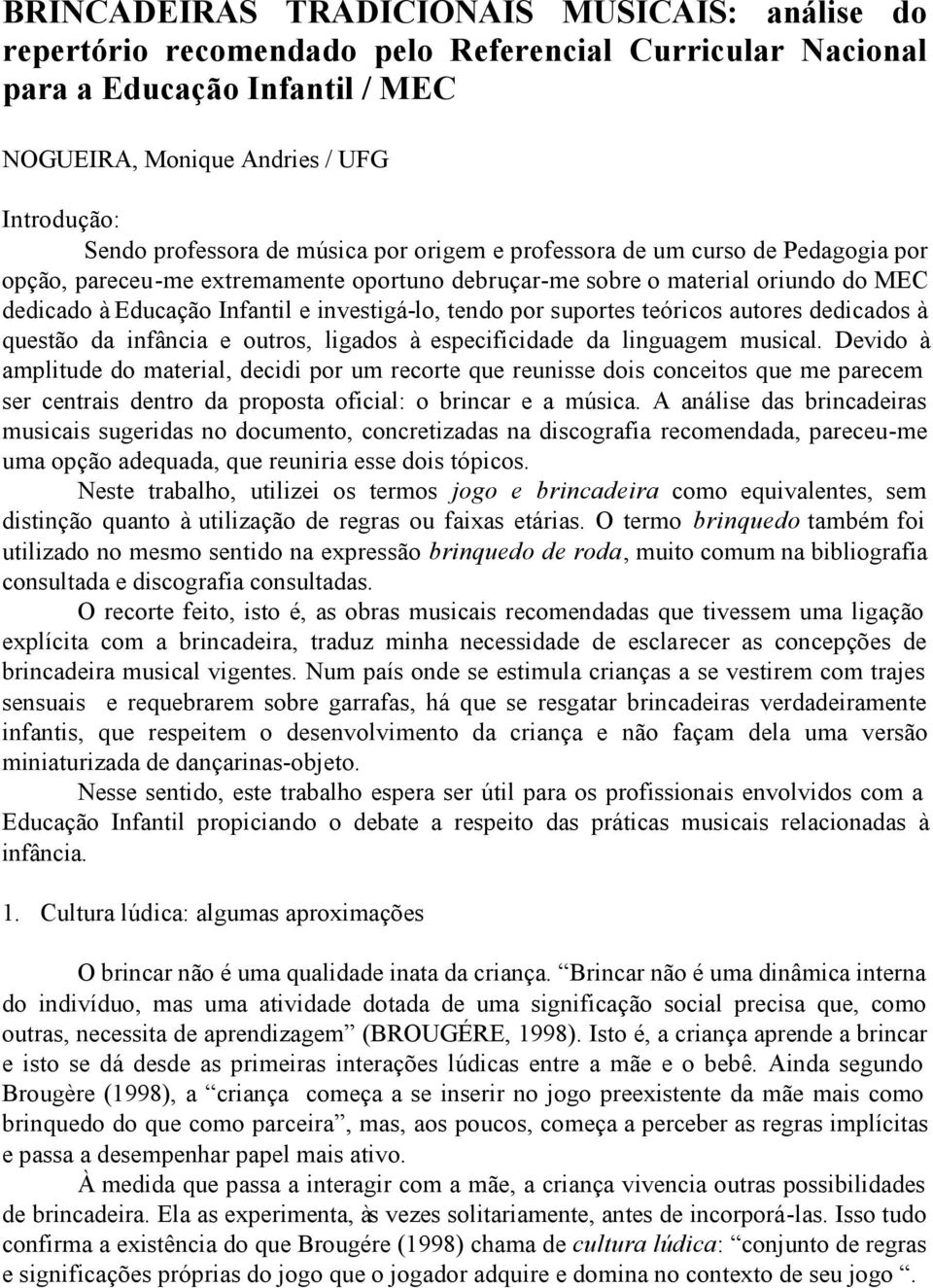 por suportes teóricos autores dedicados à questão da infância e outros, ligados à especificidade da linguagem musical.