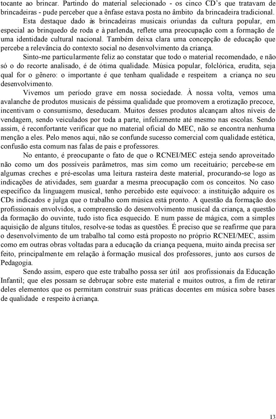 Também deixa clara uma concepção de educação que percebe a relevância do contexto social no desenvolvimento da criança.