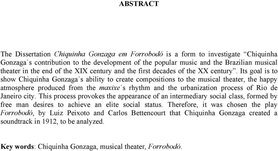 Its goal is to show Chiquinha Gonzaga s ability to create compositions to the musical theater, the happy atmosphere produced from the maxixe s rhythm and the urbanization process of Rio de Janeiro