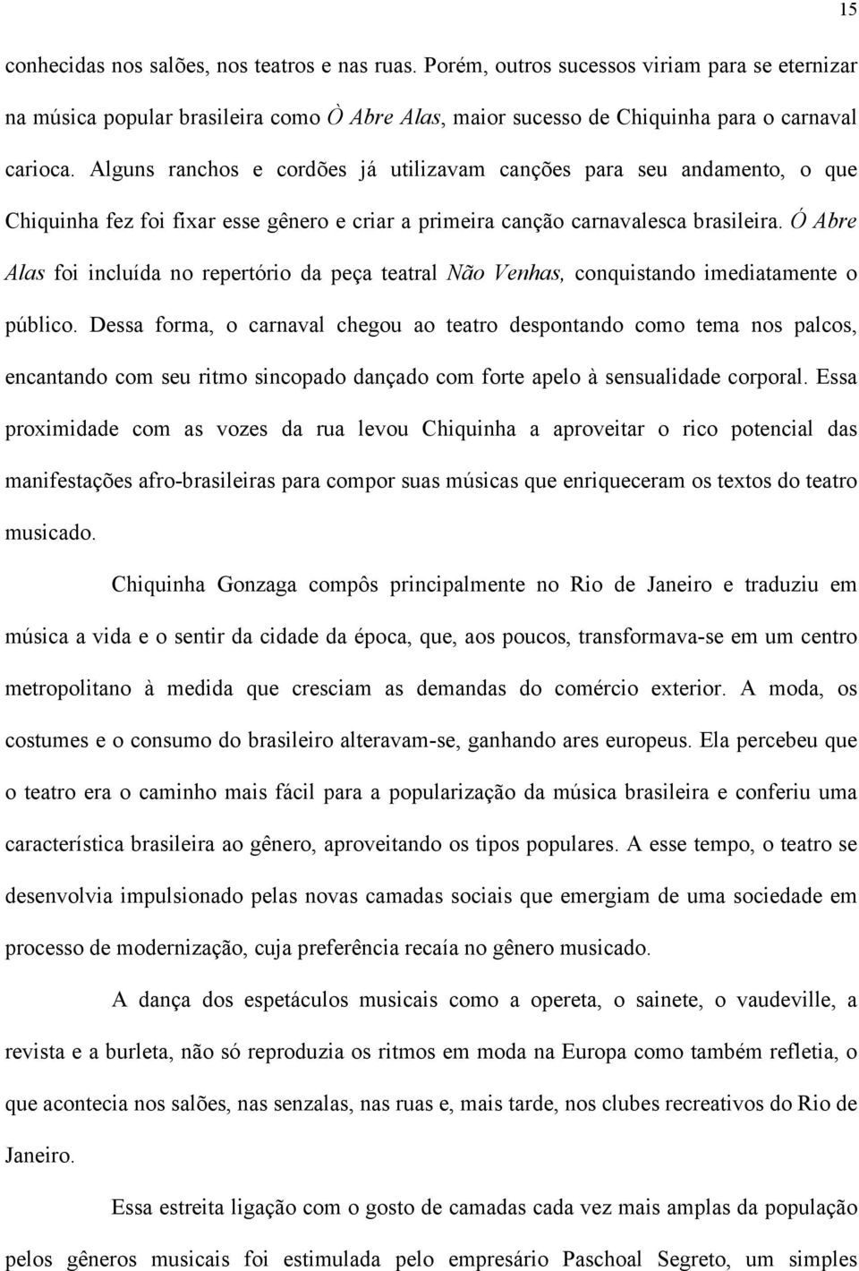 Ó Abre Alas foi incluída no repertório da peça teatral Não Venhas, conquistando imediatamente o público.