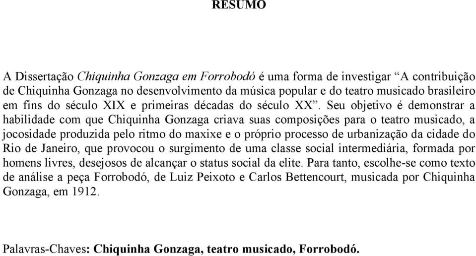 Seu objetivo é demonstrar a habilidade com que Chiquinha Gonzaga criava suas composições para o teatro musicado, a jocosidade produzida pelo ritmo do maxixe e o próprio processo de urbanização da