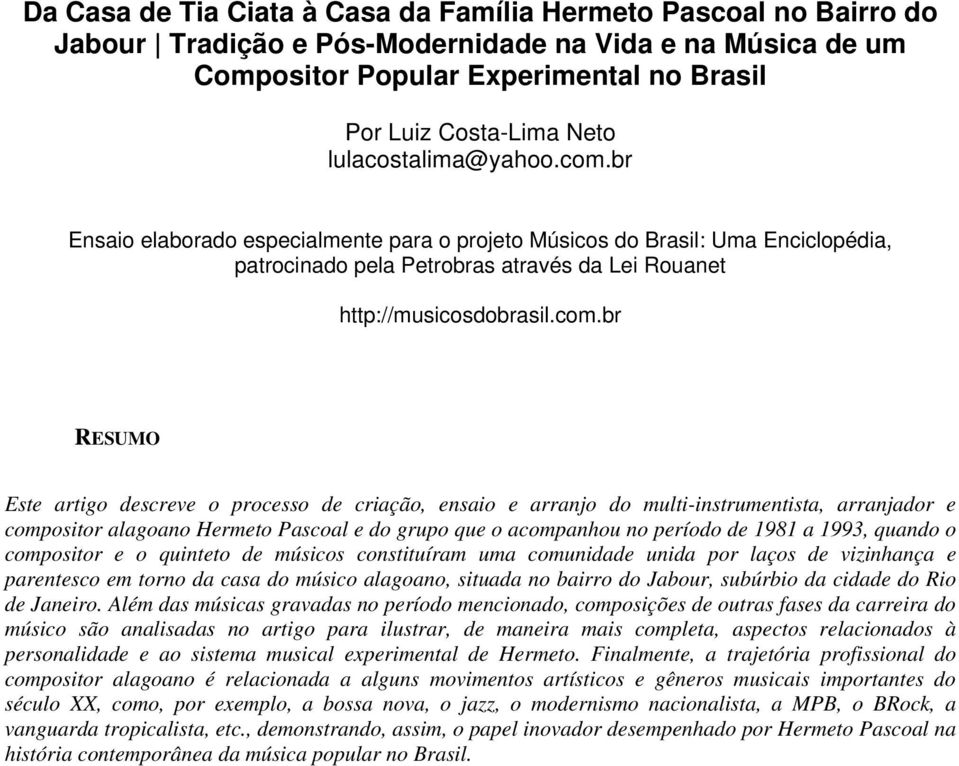 br Ensaio elaborado especialmente para o projeto Músicos do Brasil: Uma Enciclopédia, patrocinado pela Petrobras através da Lei Rouanet http://musicosdobrasil.com.